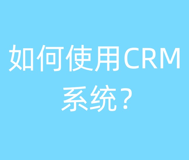 如何使用CRM系统