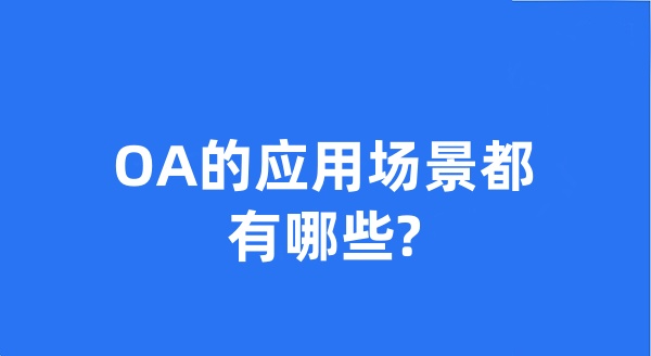 OA的应用场景都有哪些?