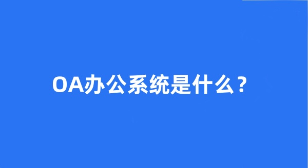 OA办公系统是什么？