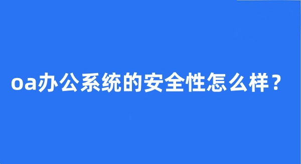 oa办公系统的安全性怎么样？